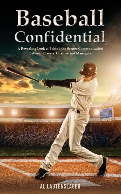Baseball Confidential - A Revealing Look at Behind the Scenes Communication Between Players, Coaches and Managers
