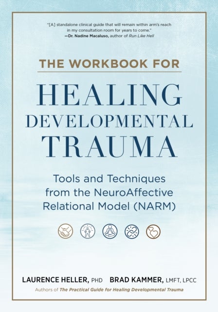 The Workbook for Healing Developmental Trauma - Tools and Techniques from the NeuroAffective Relational Model