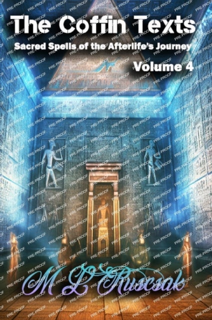 The Coffin Texts - Sacred Spells of the Afterlife's Journey Volume 4
