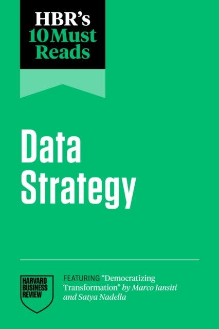 HBR's 10 Must Reads on Data Strategy (featuring 'Democratizing Transformation' by Marco Iansiti and Satya Nadella)