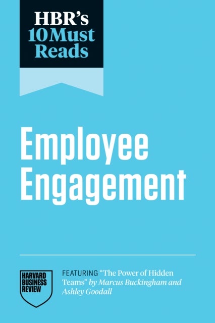 HBR's 10 Must Reads on Employee Engagement (featuring 'The Power of Hidden Teams' by Marcus Buckingham and Ashley Goodall)