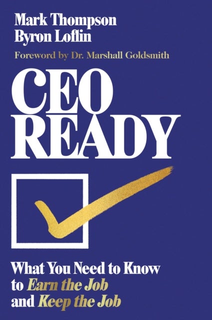 CEO Ready - What You Need to Know to Earn the Job--and Keep the Job