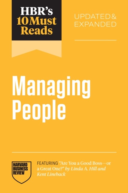 HBR''s 10 Must Reads on Managing People, Updated and Expanded (featuring "Are You a Good Boss--or a Great One?" by Linda A. Hill and Kent Lineback)