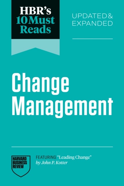 HBR''s 10 Must Reads on Change Management, Updated and Expanded (featuring "Leading Change" by John P. Kotter)
