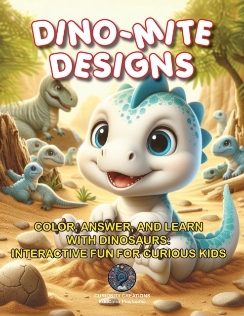 Dino-Mite Designs - Color, Answer, and Learn with Dinosaurs: Interactive Fun for Curious Kids