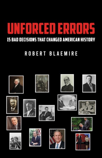 Unforced Errors: 15 Bad Decisions That Changed American History