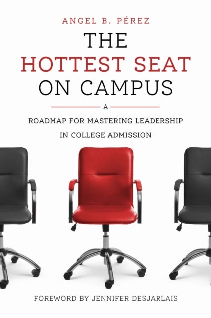The Hottest Seat on Campus - A Roadmap for Mastering Leadership in College Admission