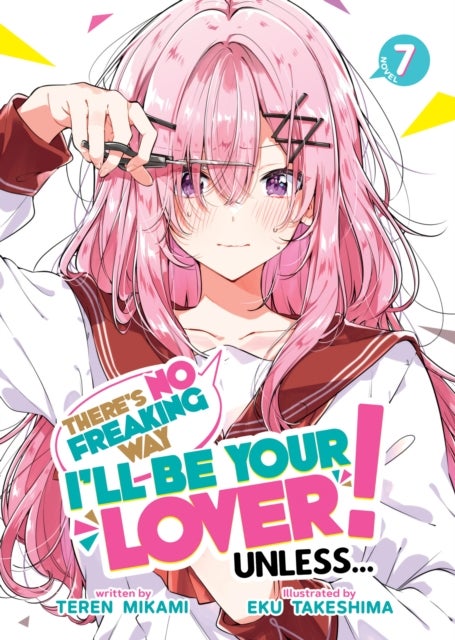 There''s No Freaking Way I''ll be Your Lover! Unless... (Light Novel) Vol. 7