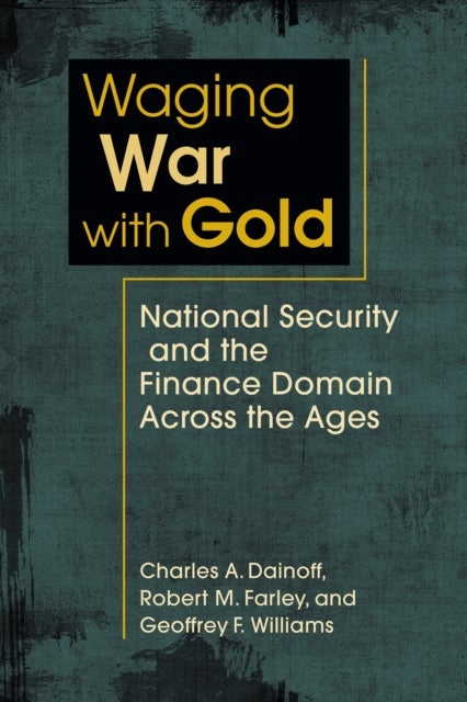 Waging War with Gold - National Security and the Finance Domain Across the Ages