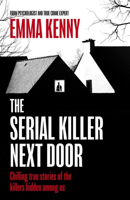 The Serial Killer Next Door - Chilling true stories of the killers hidden among us