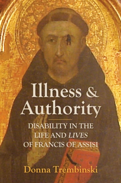 Illness and Authority - Disability in the Life and Lives of Francis of Assisi