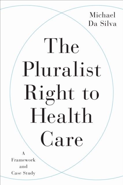 The Pluralist Right to Health Care - A Framework and Case Study