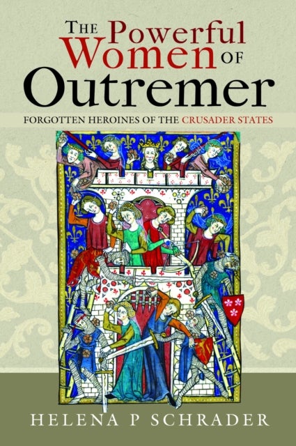 Powerful Women of Outremer - Forgotten Heroines of the Crusader States
