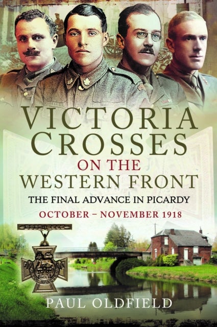 Victoria Crosses on the Western Front ¿ The Final Advance in Picardy