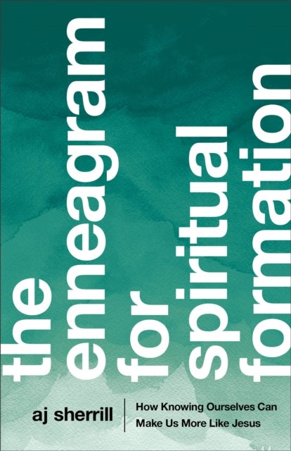 The Enneagram for Spiritual Formation ¿ How Knowing Ourselves Can Make Us More Like Jesus