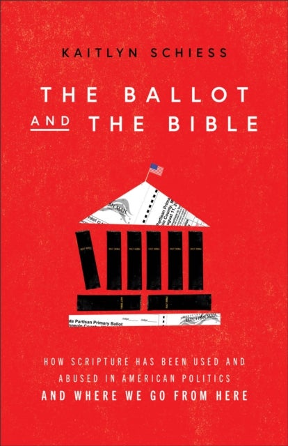 The Ballot and the Bible ¿ How Scripture Has Been Used and Abused in American Politics and Where We