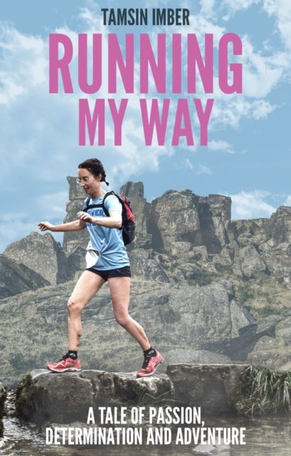 Running My Way - A Tale of Passion, Determination and Adventure