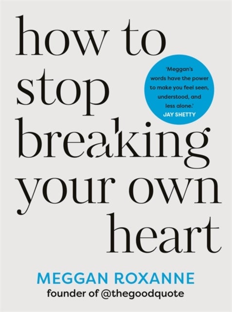 How to Stop Breaking Your Own Heart - Stop People-Pleasing, Set Boundaries and Heal from Self-Sabotage. THE SUNDAY TIMES BESTSELLER