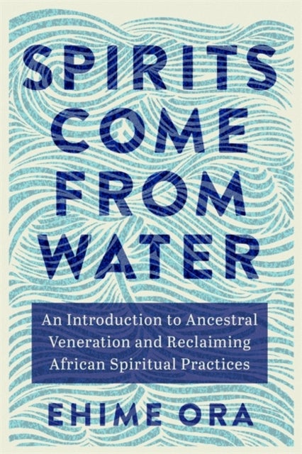Spirits Come from Water - An Introduction to Ancestral Veneration and Reclaiming African Spiritual Practices