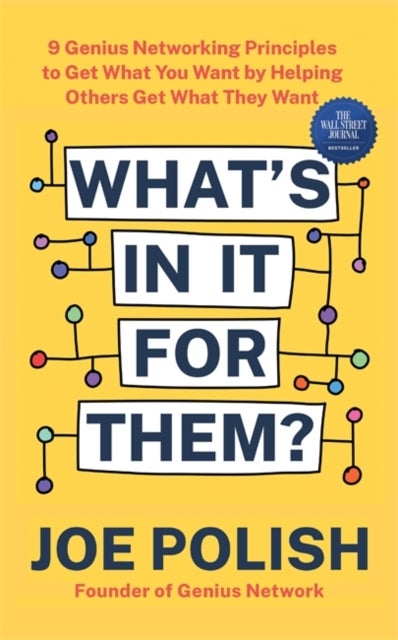 What''s in It for Them? - 9 Genius Networking Principles to Get What You Want by Helping Others Get What They Want