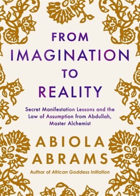 From Imagination to Reality - Secret Manifestation Lessons and the Law of Assumption from Abdullah, Master Alchemist