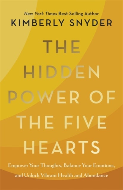 Hidden Power of the Five Hearts - Empower Your Thoughts, Balance Your Emotions and Unlock Vibrant Health and Abundance