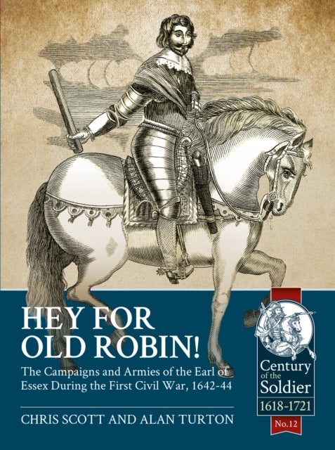 Hey For Old Robin! - The Campaigns And Armies of the Earl of Essex During the First Civil War, 1642-44
