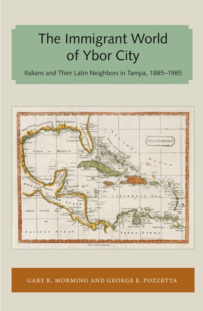 Immigrant World of Ybor City - Italians and Their Latin Neighbors in Tampa, 1885-1985