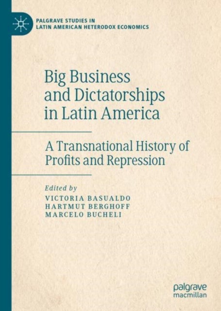 Big Business and Dictatorships in Latin America - A Transnational History of Profits and Repression