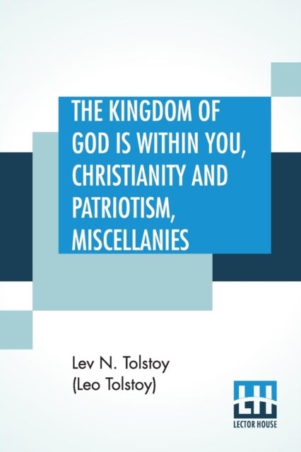 The Kingdom Of God is Within You, Christianity and Patriotism, Miscellanies - Translated From The Original Russian And Edited By Leo Wiener