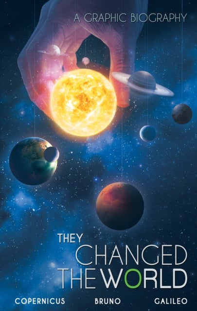 They Changed the World: Copernicus-Bruno-Galileo - A Graphic Biography