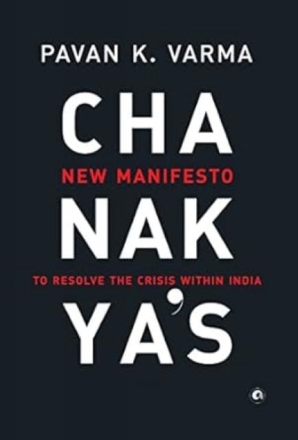 Chanakya''s - New Manifesto to Resolve the Crisis within India