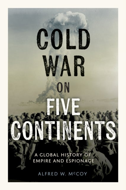 Cold War on Five Continents - A Global History of Empire and Espionage
