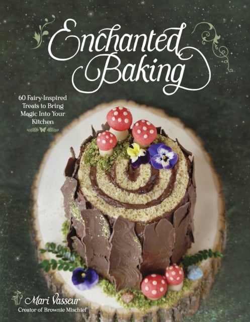 Enchanted Baking - 60 Fairy-Inspired Treats to Bring Magic Into Your Kitchen