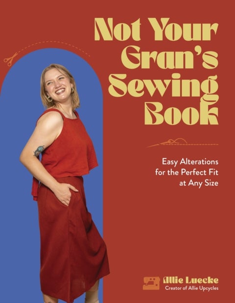 Not Your Gran''s Sewing Book - Easy Alterations for the Perfect Fit at Any Size