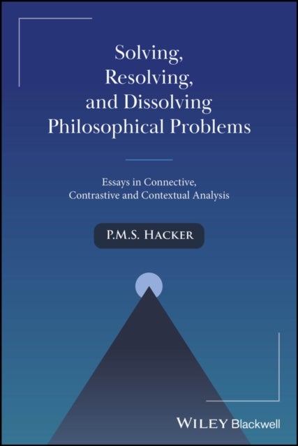 Solving, Resolving, and Dissolving Philosophical P roblems: Essays in Connective, Contrastive and Con textual Analysis - Essays in Connective, Contrastive and Contextual Analysis