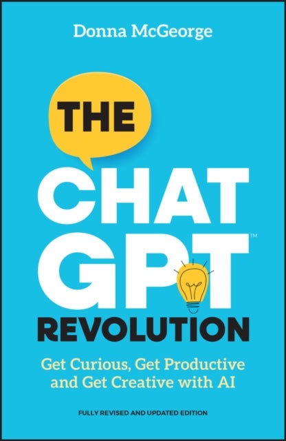 The ChatGPT Revolution – How to Simplify Your Work  and Life Admin with AI - Get Curious, Get Productive and Get Creative with AI