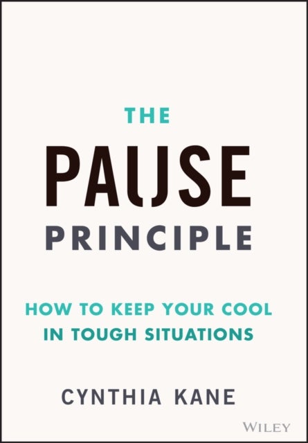 The Pause Principle: How to Keep Your Cool in Toug h Situations - How to Keep Your Cool in Tough Situations
