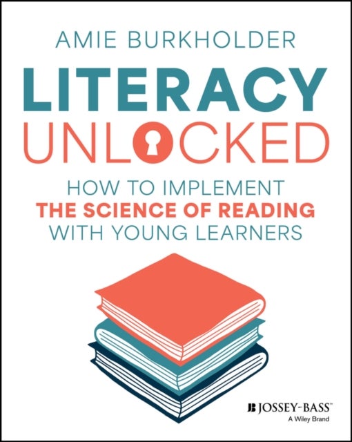 Literacy Unlocked: How to Implement the Science of  Reading with Young Learners - How to Implement the Science of Reading with Young Learners