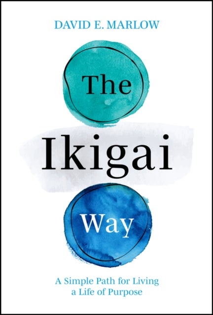 The Ikigai Way - A Simple Path for Living a Life of Purpose