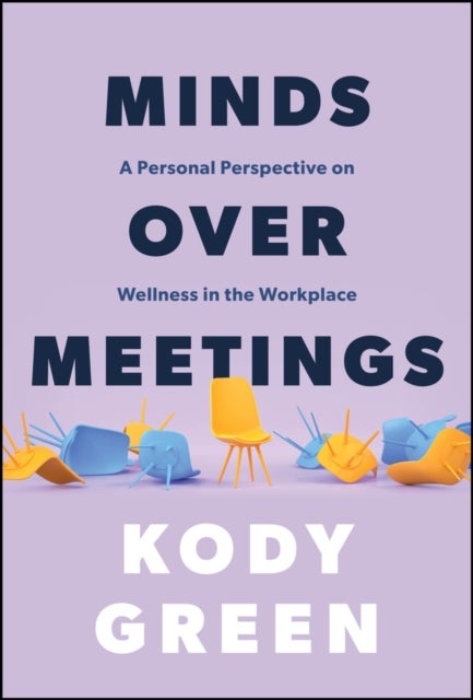 Minds Over Meetings – A Personal Perspective on Wellness in the Workplace - A Personal Perspective on Wellness in the Workplace