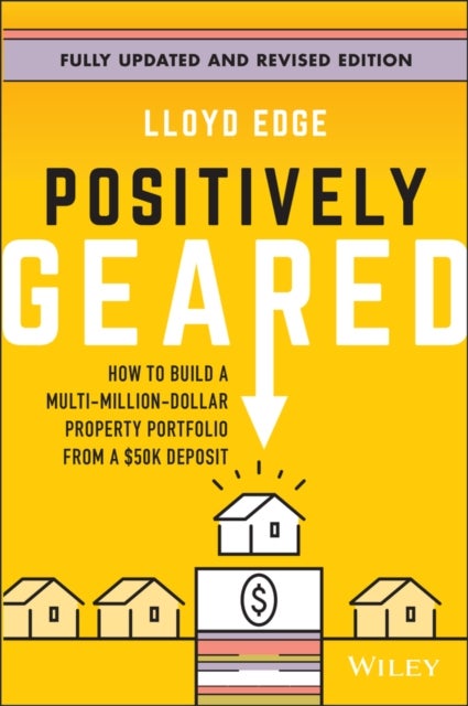 Positively Geared - How to Build a Multi-Million-Dollar Property Portfolio from a $50K Deposit
