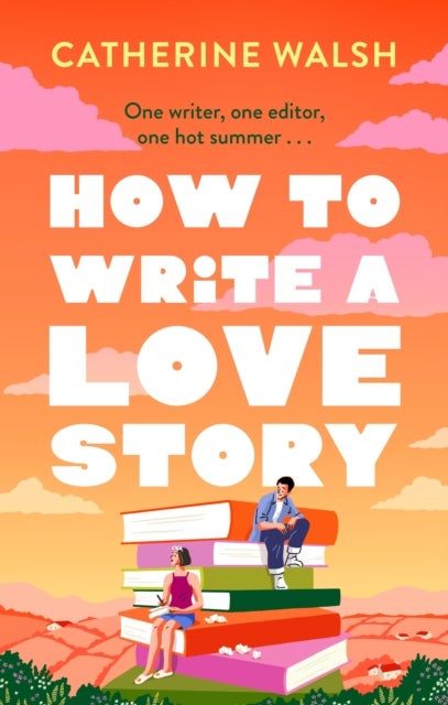 How to Write a Love Story - the HOTTEST opposites-attract, forced-proximity rom com of the summer – set in the world of books!