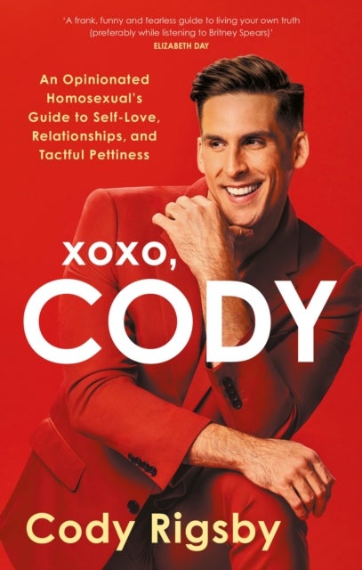 XOXO, Cody - An Opinionated Homosexual's Guide to Self-Love, Relationships, and Tactful Pettiness