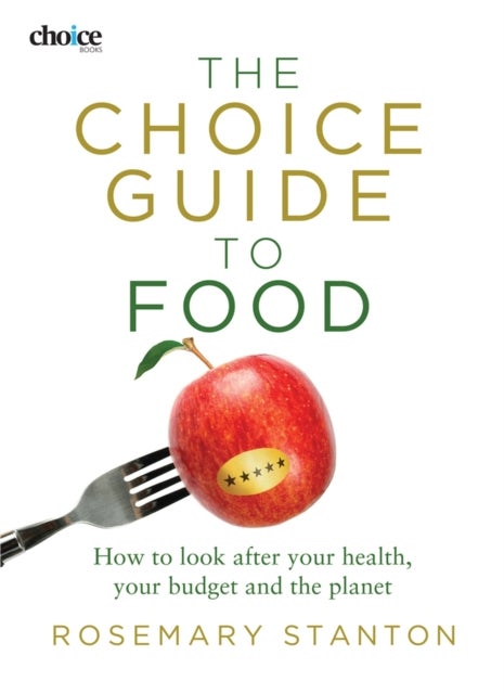 The Choice Guide to Food - How to Look After Your Health, Your Budget and the Planet