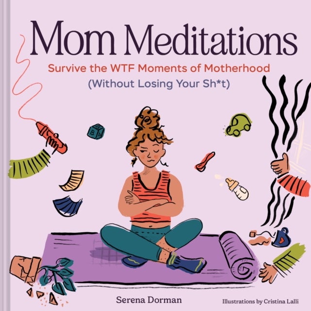 Mom Meditations - Survive the WTF Moments of Motherhood (Without Losing Your Sh*t)