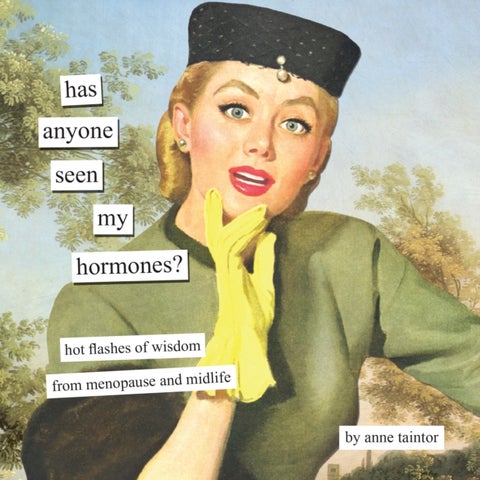 Has Anyone Seen My Hormones? - And Other Hot Flashes of Wisdom from Menopause and Midlife