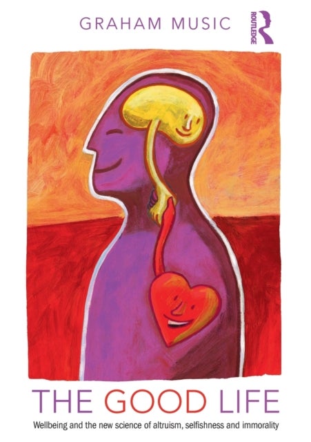 The Good Life - Wellbeing and the new science of altruism, selfishness and immorality