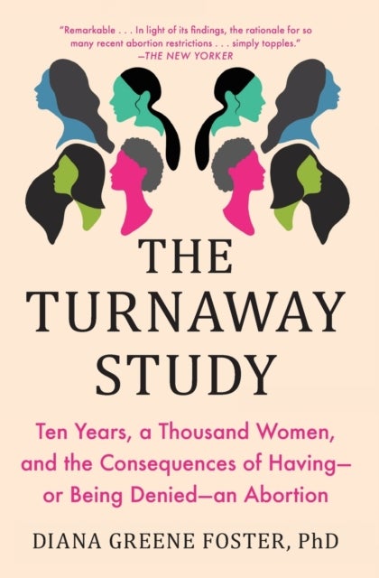 The Turnaway Study - Ten Years, a Thousand Women, and the Consequences of Having-or Being Denied-an Abortion
