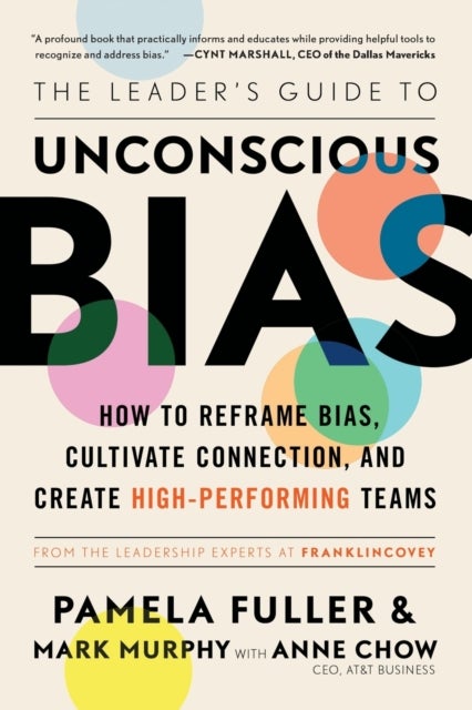 Leader's Guide to Unconscious Bias - How To Reframe Bias, Cultivate Connection, and Create High-Performing Teams